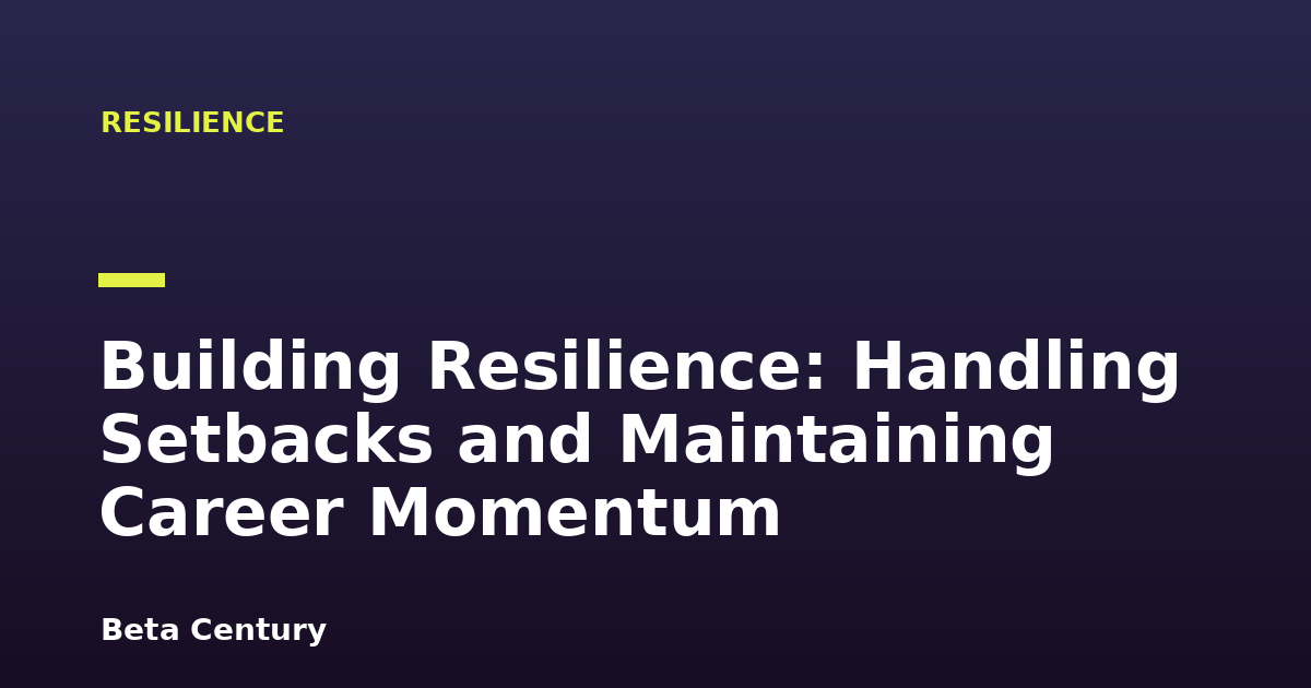Building Resilience: Handling Setbacks and Maintaining Career Momentum